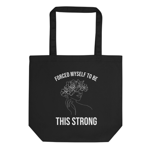 Forced Myself To Be This Strong Tote Bag